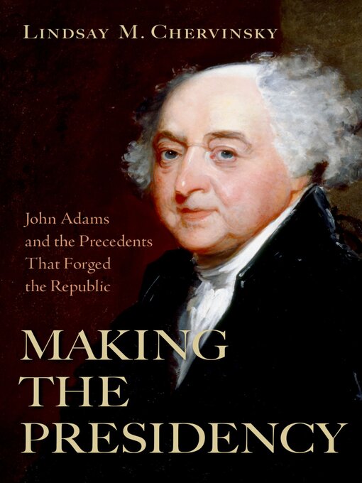 Title details for Making the Presidency by Lindsay M. Chervinsky - Available